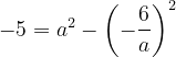 \dpi{120} -5=a^{2}-\left ( -\frac{6}{a} \right )^{2}